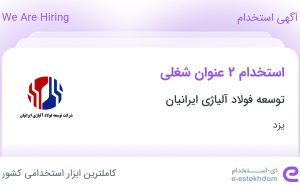 استخدام حسابدار و مدیریت بازرگانی در توسعه فولاد آلیاژی ایرانیان در یزد