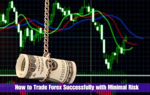 How to Trade Forex Successfully with Minimal Risk