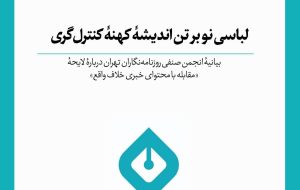 لباسی نو بر تن اندیشه کهنه کنترل‌گری/ بیانیه انجمن صنفی روزنامه‌نگاران تهران درباره لایحه «مقابله با محتوای خبری خلاف واقع»