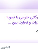 استخدام کارشناس بازرگانی خارجی با تجربه در زمینه صادرات و تجارت بین الملل