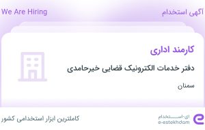 استخدام کارمند اداری در دفتر خدمات الکترونیک قضایی خیرحامدی در سمنان