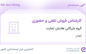 استخدام کارشناس فروش تلفنی و حضوری در گروه بازرگانی هادیان تجارت در تهران